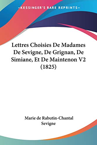 Stock image for Lettres Choisies De Madames De Sevigne, De Grignan, De Simiane, Et De Maintenon V2 (1825) (French Edition) for sale by California Books