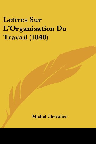 Lettres Sur L'Organisation Du Travail (1848) (French Edition) (9781160183109) by Chevalier, Michel