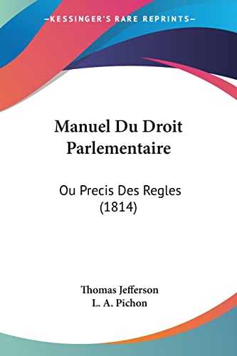 Manuel Du Droit Parlementaire: Ou Precis Des Regles (1814) (French Edition) (9781160187954) by Jefferson, Thomas