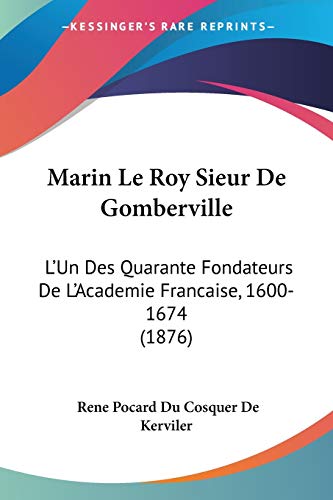 Stock image for Marin Le Roy Sieur De Gomberville: L'Un Des Quarante Fondateurs De L'Academie Francaise, 1600-1674 (1876) (French Edition) for sale by California Books