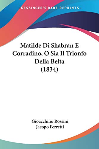 Beispielbild fr Matilde Di Shabran E Corradino, O Sia Il Trionfo Della Belta (1834) (Italian Edition) zum Verkauf von California Books