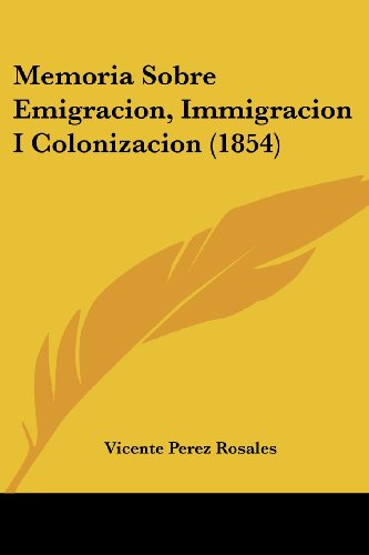 Imagen de archivo de Memoria Sobre Emigracion, Immigracion I Colonizacion (1854) (Spanish Edition) a la venta por California Books