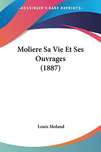 Moliere Sa Vie Et Ses Ouvrages (1887) (French Edition) (9781160195881) by Moland, Louis
