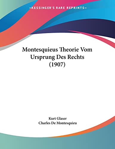 Montesquieus Theorie Vom Ursprung Des Rechts (1907) (German Edition) (9781160199094) by Glaser, Kurt; De Montesquieu, Charles