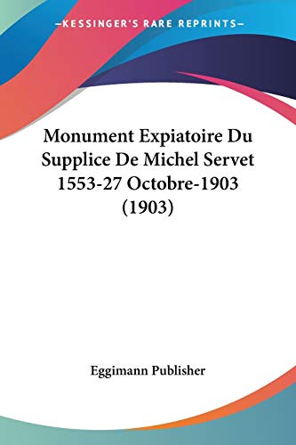 9781160199209: Monument Expiatoire Du Supplice De Michel Servet 1553-27 Octobre-1903 (1903)