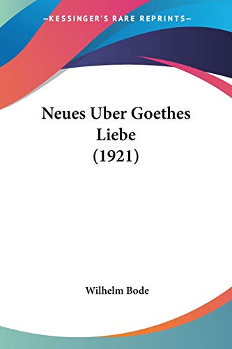Neues Uber Goethes Liebe (1921) (German Edition) (9781160203531) by Bode, Wilhelm