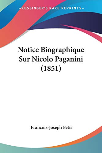 Beispielbild fr Notice Biographique Sur Nicolo Paganini (1851) (French Edition) zum Verkauf von California Books