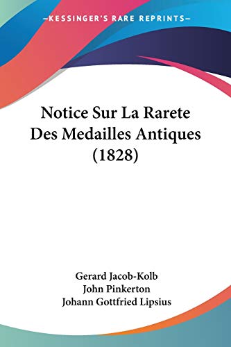 Notice Sur La Rarete Des Medailles Antiques (1828) (French Edition) (9781160209854) by Jacob-Kolb, Gerard; Pinkerton, John; Lipsius, Johann Gottfried