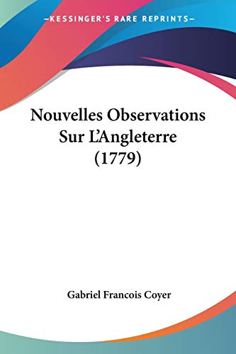 Nouvelles Observations Sur L'Angleterre (1779) (French Edition) (9781160215213) by Coyer, Gabriel Francois