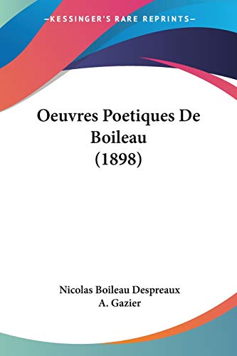 Oeuvres Poetiques De Boileau (1898) (French Edition) (9781160218887) by Despreaux, Nicolas Boileau