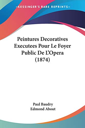 Peintures Decoratives Executees Pour Le Foyer Public De L'Opera (1874) (French Edition) (9781160223263) by Baudry, Paul; About, Edmond