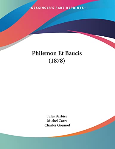 Philemon Et Baucis (1878) (French Edition) (9781160224956) by Barbier, Jules; Carre, Michel; Gounod, Charles