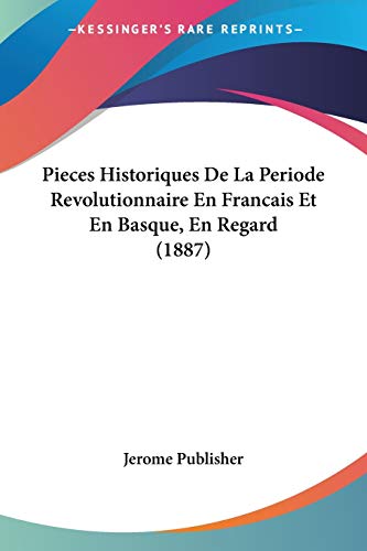 Imagen de archivo de Pieces Historiques De La Periode Revolutionnaire En Francais Et En Basque, En Regard (1887) (French Edition) a la venta por California Books