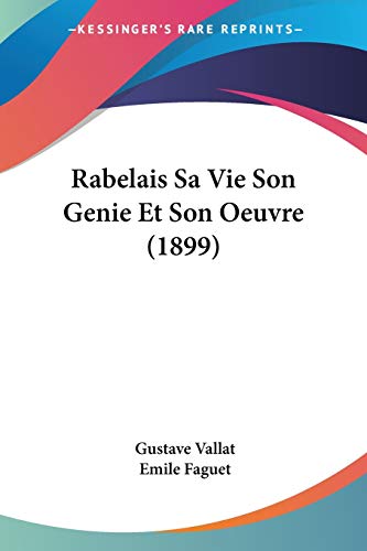 Rabelais Sa Vie Son Genie Et Son Oeuvre (1899) (French Edition) (9781160235624) by Vallat, Gustave; Faguet, Emile