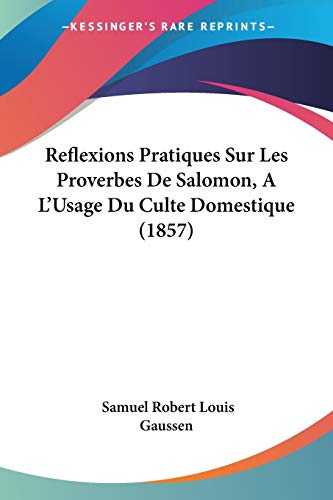 Imagen de archivo de Reflexions Pratiques Sur Les Proverbes De Salomon, A L'Usage Du Culte Domestique (1857) (French Edition) a la venta por California Books