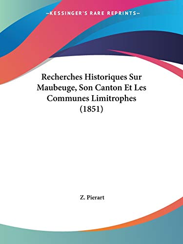 9781160240857: Recherches Historiques Sur Maubeuge, Son Canton Et Les Communes Limitrophes (1851)