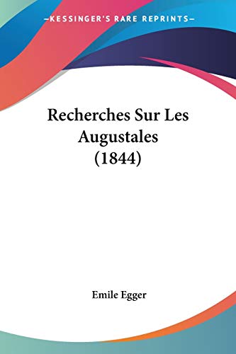 Recherches Sur Les Augustales (1844) (French Edition) (9781160242493) by Egger, Emile