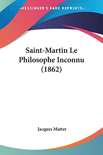 Imagen de archivo de Saint-Martin Le Philosophe Inconnu (1862) (French Edition) a la venta por ALLBOOKS1