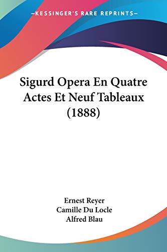 Sigurd Opera En Quatre Actes Et Neuf Tableaux (1888) (French Edition) (9781160253550) by Reyer, Ernest; Du Locle, Camille; Blau, Alfred