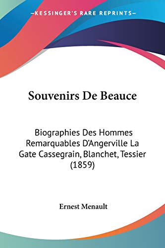 Beispielbild fr Souvenirs De Beauce: Biographies Des Hommes Remarquables D'Angerville La Gate Cassegrain, Blanchet, Tessier (1859) (French Edition) zum Verkauf von California Books