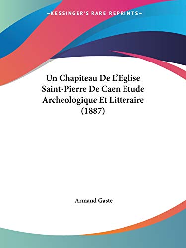 9781160264563: Un Chapiteau De L'Eglise Saint-Pierre De Caen Etude Archeologique Et Litteraire (1887)