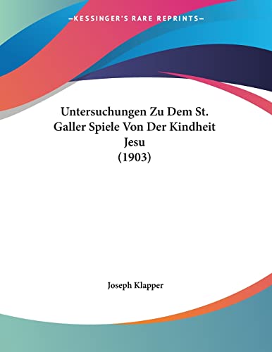 9781160266901: Untersuchungen Zu Dem St. Galler Spiele Von Der Kindheit Jesu (1903) (German Edition)