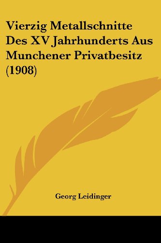 Vierzig Metallschnitte Des XV Jahrhunderts Aus Munchener Privatbesitz (1908) (German Edition) (9781160269339) by Leidinger, Georg