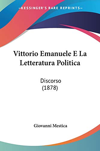 Vittorio Emanuele E La Letteratura Politica: Discorso (1878) (Italian Edition) (9781160269988) by Mestica, Giovanni