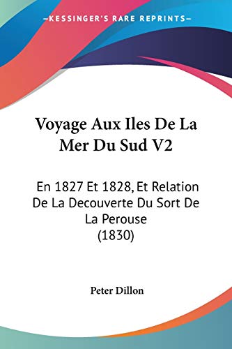 Voyage Aux Iles De La Mer Du Sud V2: En 1827 Et 1828, Et Relation De La Decouverte Du Sort De La Perouse (1830) (French Edition) (9781160271660) by Dillon, Peter