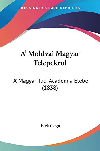 Stock image for A' Moldvai Magyar Telepekrol: A' Magyar Tud. Academia Elebe (1838) (Hebrew Edition) for sale by California Books