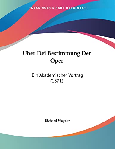 Uber Dei Bestimmung Der Oper: Ein Akademischer Vortrag (1871) (German Edition) (9781160284035) by Wagner, Richard