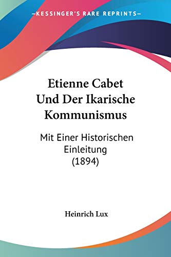 Stock image for Etienne Cabet Und Der Ikarische Kommunismus: Mit Einer Historischen Einleitung (1894) (German Edition) for sale by California Books