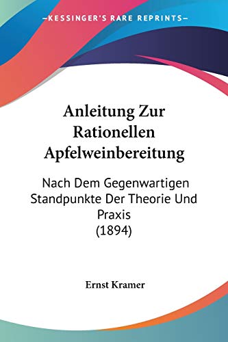 Stock image for Anleitung Zur Rationellen Apfelweinbereitung: Nach Dem Gegenwartigen Standpunkte Der Theorie Und Praxis (1894) (German Edition) for sale by California Books