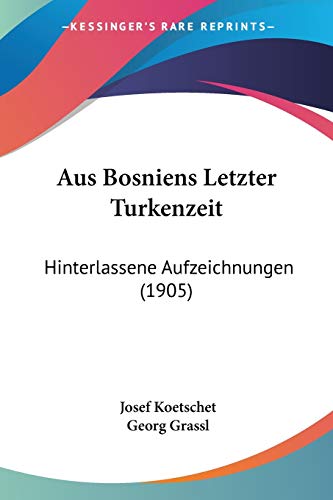 9781160307086: Aus Bosniens Letzter Turkenzeit: Hinterlassene Aufzeichnungen (1905)