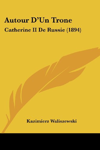 Autour D'Un Trone: Catherine II De Russie (1894) (French Edition) (9781160310789) by Waliszewski, Kazimierz