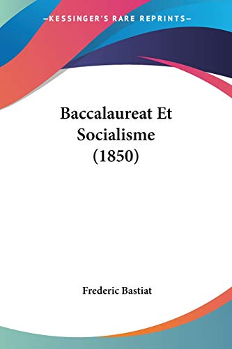 Baccalaureat Et Socialisme (1850) (French Edition) (9781160311960) by Bastiat, Frederic