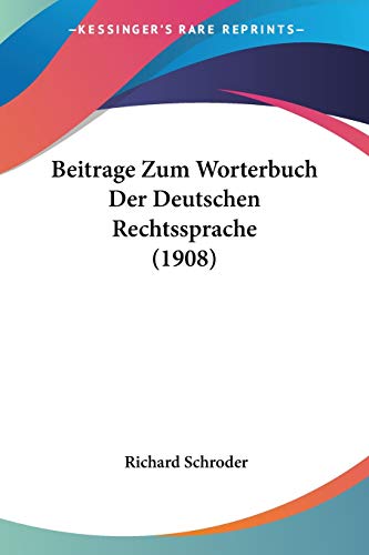 Beitrage Zum Worterbuch Der Deutschen Rechtssprache (1908) (German Edition) (9781160321396) by Schroder, Richard