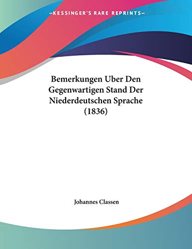 Bemerkungen Uber Den Gegenwartigen Stand Der Niederdeutschen Sprache (1836) (German Edition) (9781160322065) by Classen, Johannes