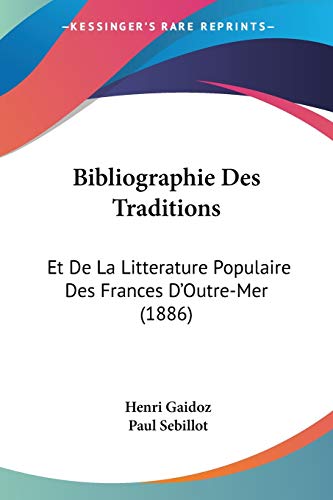 Bibliographie Des Traditions: Et De La Litterature Populaire Des Frances D'Outre-Mer (1886) (French Edition) (9781160325417) by Gaidoz, Henri; Sebillot, Paul