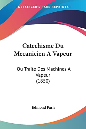 Catechisme Du Mecanicien A Vapeur: Ou Traite Des Machines A Vapeur (1850) (French Edition) (9781160335164) by Paris, Edmond