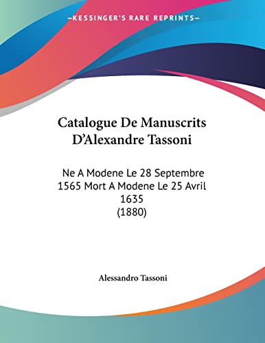 Stock image for Catalogue De Manuscrits D'Alexandre Tassoni: Ne A Modene Le 28 Septembre 1565 Mort A Modene Le 25 Avril 1635 (1880) (Italian Edition) for sale by California Books