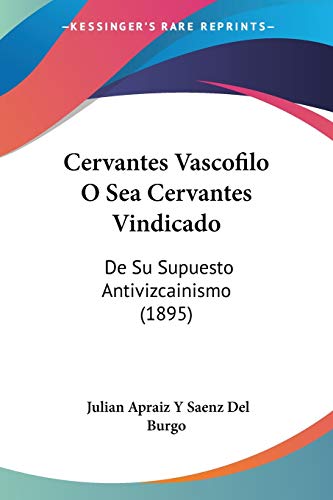 9781160338042: Cervantes Vascofilo O Sea Cervantes Vindicado: De Su Supuesto Antivizcainismo (1895) (Spanish Edition)