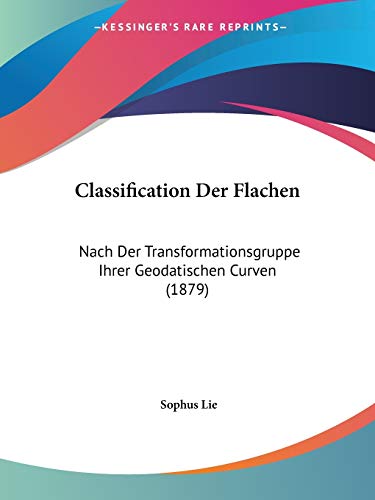 9781160342162: Classification Der Flachen: Nach Der Transformationsgruppe Ihrer Geodatischen Curven (1879)