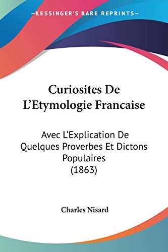 9781160351386: Curiosites De L'Etymologie Francaise: Avec L'Explication De Quelques Proverbes Et Dictons Populaires (1863) (French Edition)