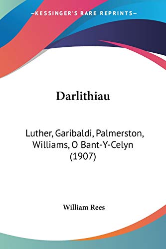 Darlithiau: Luther, Garibaldi, Palmerston, Williams, O Bant-Y-Celyn (1907) (Spanish Edition) (9781160353908) by Rees, William