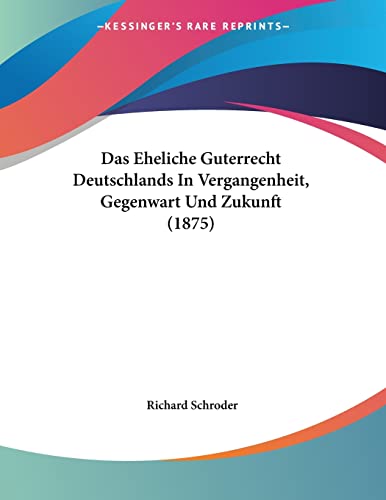 Das Eheliche Guterrecht Deutschlands In Vergangenheit, Gegenwart Und Zukunft (1875) (German Edition) (9781160359665) by Schroder, Richard