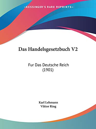 Das Handelsgesetzbuch V2: Fur Das Deutsche Reich (1901) (German Edition) (9781160364126) by Lehmann, Karl; Ring, Viktor