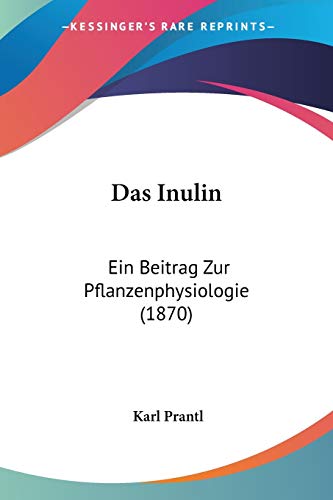 Das Inulin: Ein Beitrag Zur Pflanzenphysiologie (1870) (German Edition) (9781160365697) by Prantl, Karl
