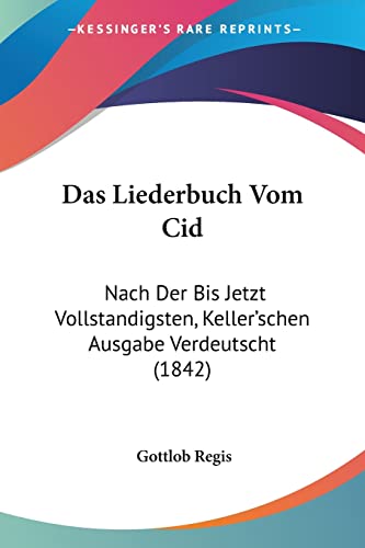 Das Liederbuch Vom Cid: Nach Der Bis Jetzt Vollstandigsten, Keller'schen Ausgabe Verdeutscht (1842) (German Edition) (9781160368995) by Regis, Gottlob