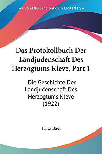 Stock image for Das Protokollbuch Der Landjudenschaft Des Herzogtums Kleve, Part 1: Die Geschichte Der Landjudenschaft Des Herzogtums Kleve (1922) (German Edition) for sale by ALLBOOKS1